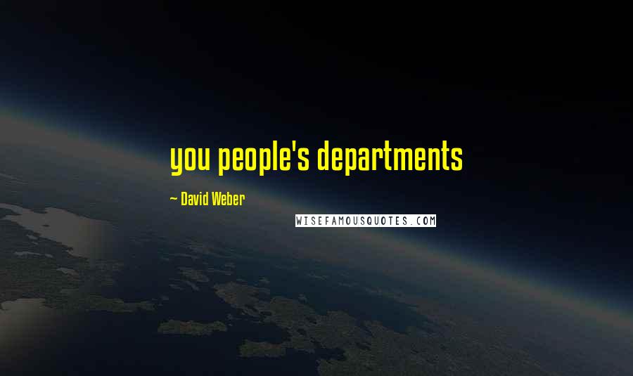 David Weber Quotes: you people's departments