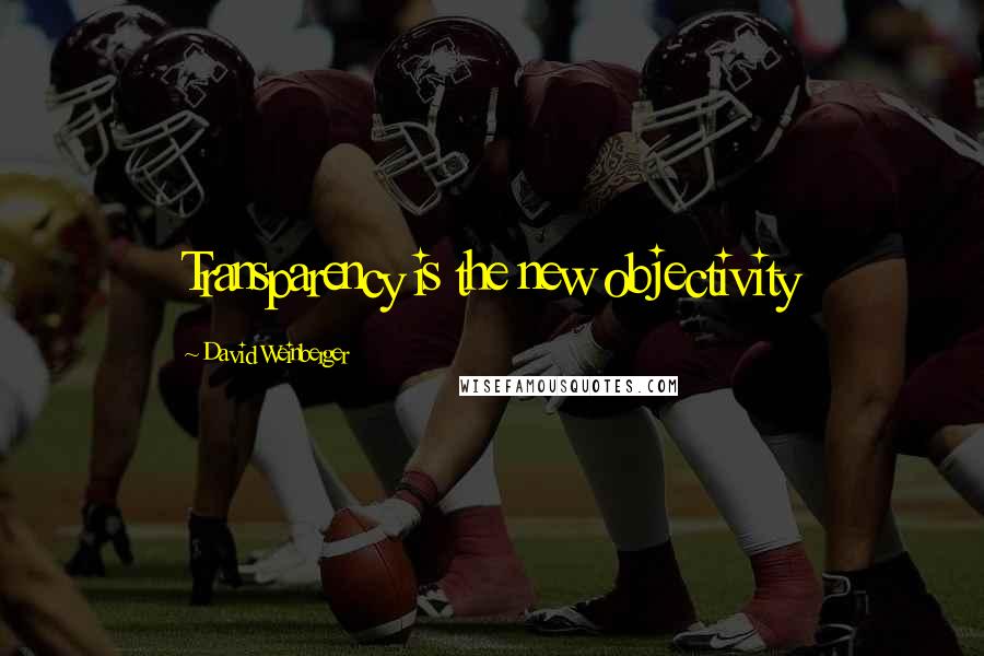 David Weinberger Quotes: Transparency is the new objectivity