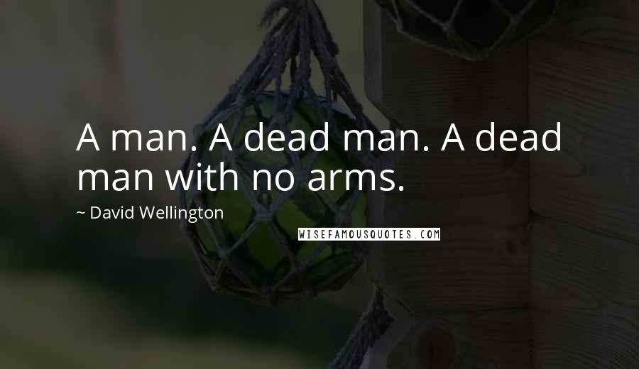 David Wellington Quotes: A man. A dead man. A dead man with no arms.