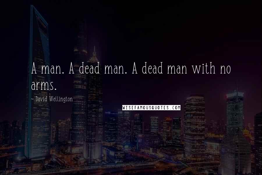 David Wellington Quotes: A man. A dead man. A dead man with no arms.