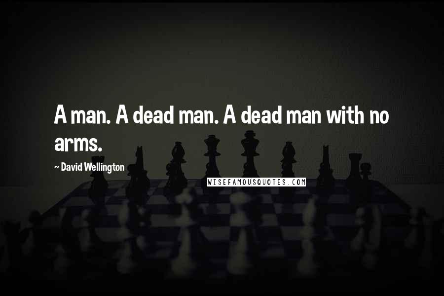 David Wellington Quotes: A man. A dead man. A dead man with no arms.