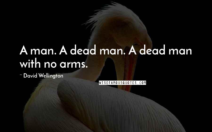 David Wellington Quotes: A man. A dead man. A dead man with no arms.