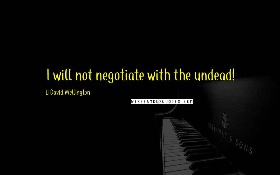 David Wellington Quotes: I will not negotiate with the undead!