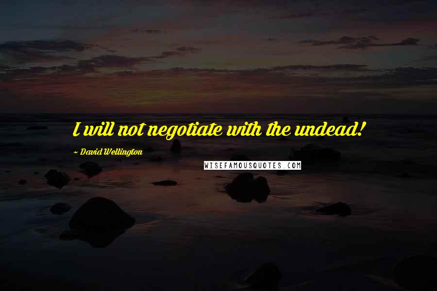 David Wellington Quotes: I will not negotiate with the undead!