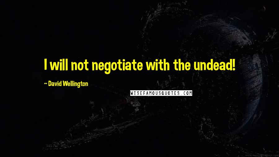 David Wellington Quotes: I will not negotiate with the undead!