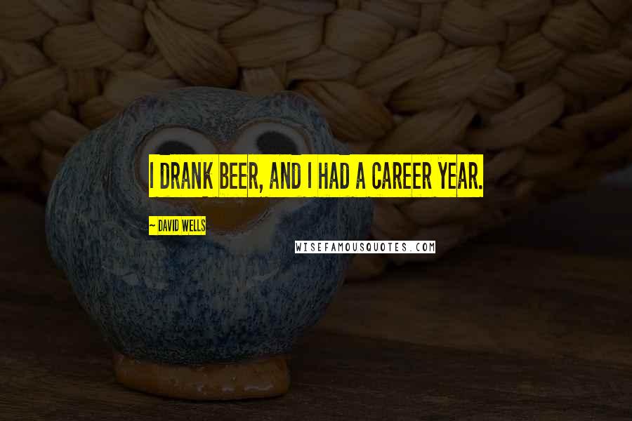 David Wells Quotes: I drank beer, and I had a career year.