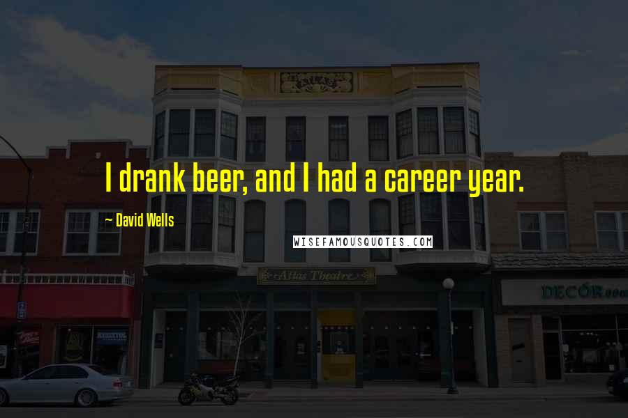 David Wells Quotes: I drank beer, and I had a career year.