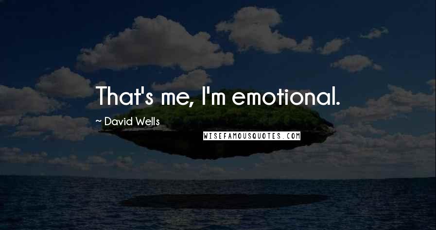 David Wells Quotes: That's me, I'm emotional.