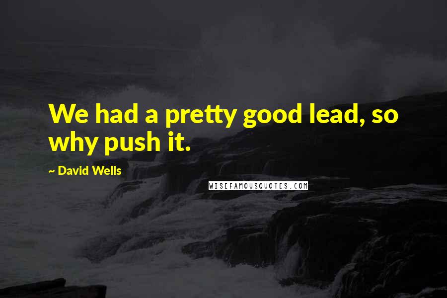 David Wells Quotes: We had a pretty good lead, so why push it.