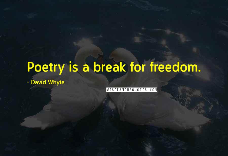 David Whyte Quotes: Poetry is a break for freedom.