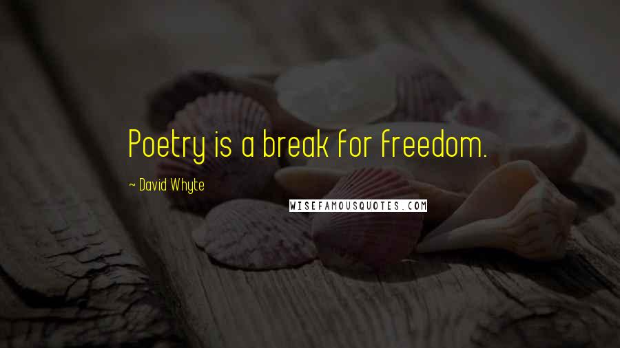 David Whyte Quotes: Poetry is a break for freedom.