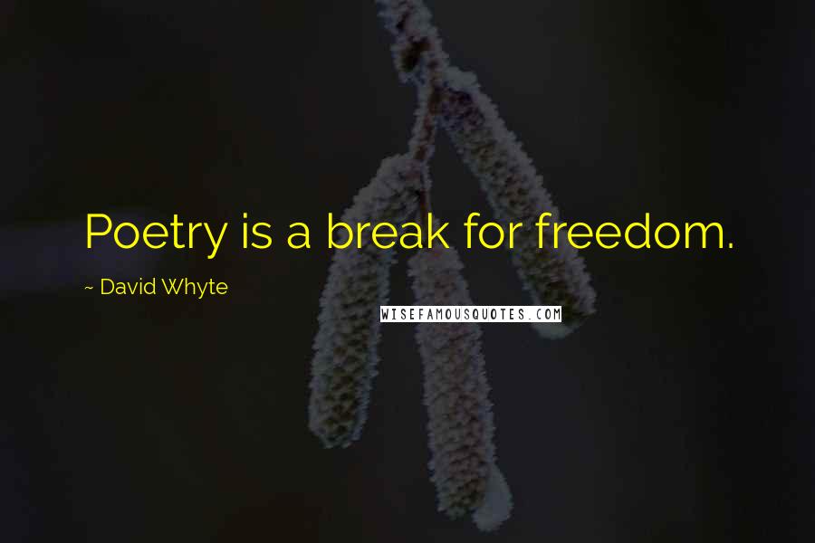 David Whyte Quotes: Poetry is a break for freedom.