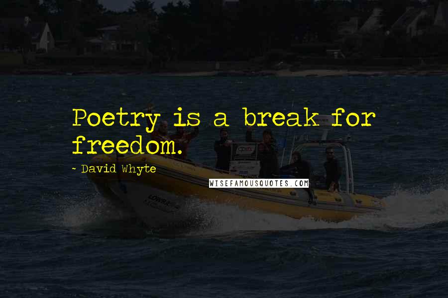 David Whyte Quotes: Poetry is a break for freedom.