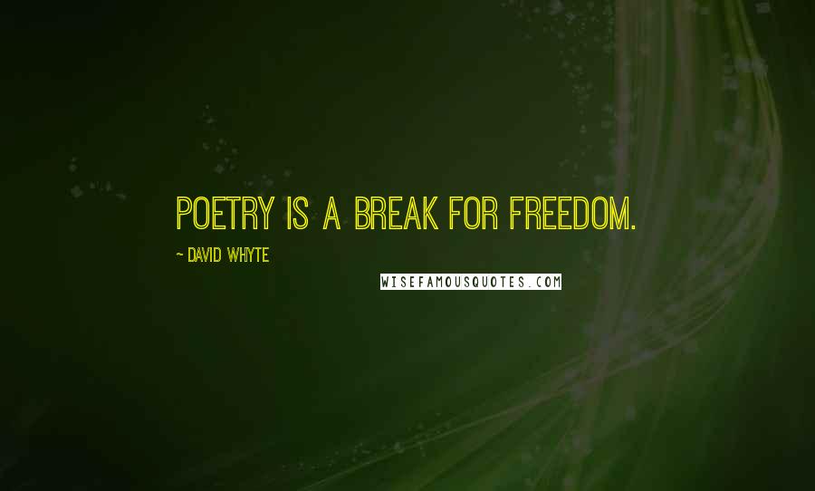 David Whyte Quotes: Poetry is a break for freedom.