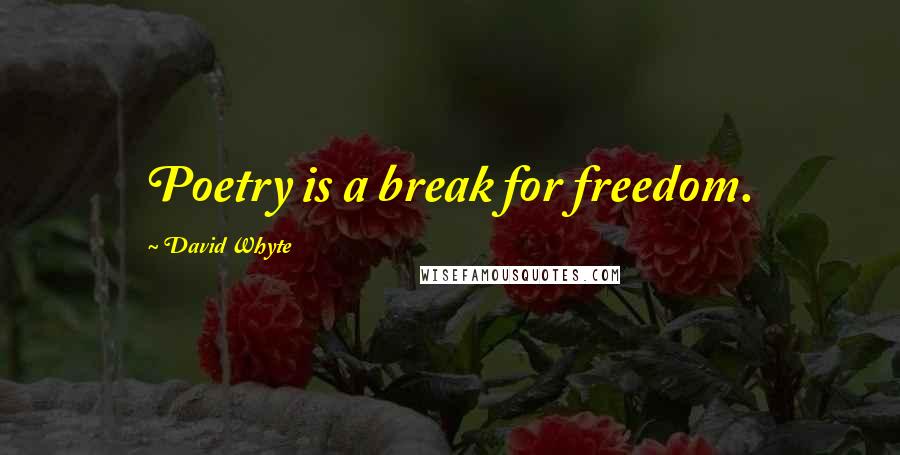 David Whyte Quotes: Poetry is a break for freedom.
