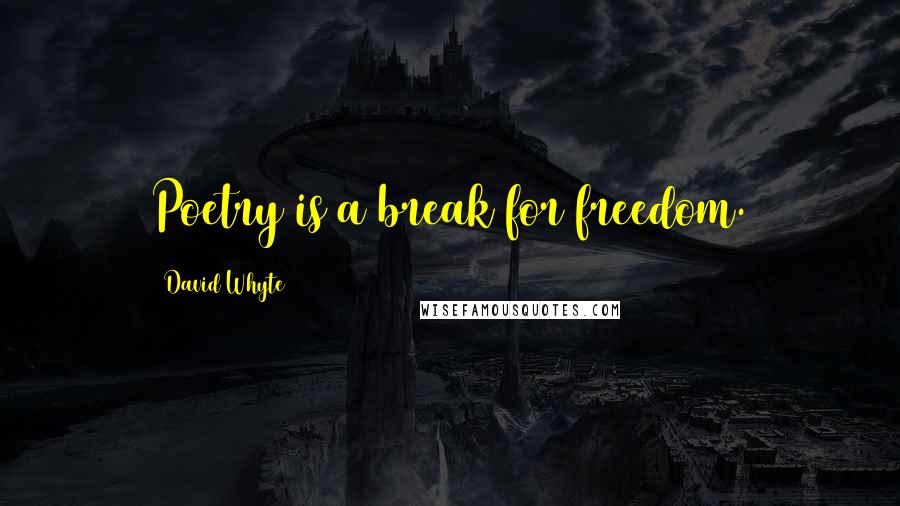 David Whyte Quotes: Poetry is a break for freedom.