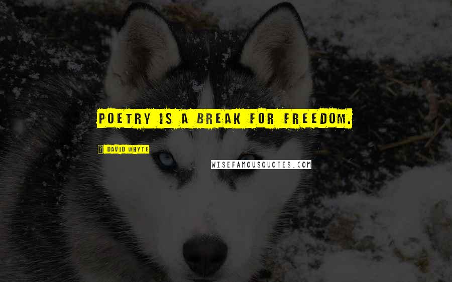 David Whyte Quotes: Poetry is a break for freedom.