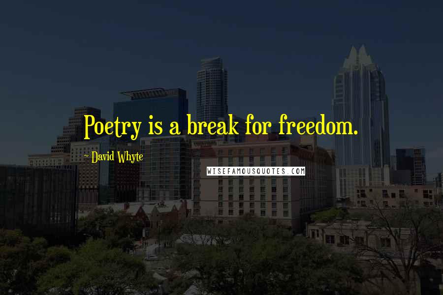 David Whyte Quotes: Poetry is a break for freedom.