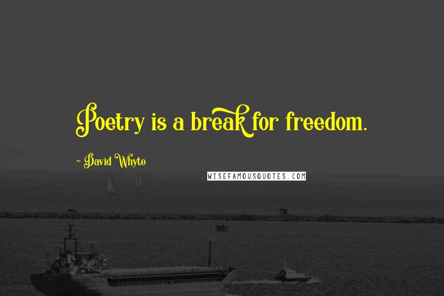 David Whyte Quotes: Poetry is a break for freedom.