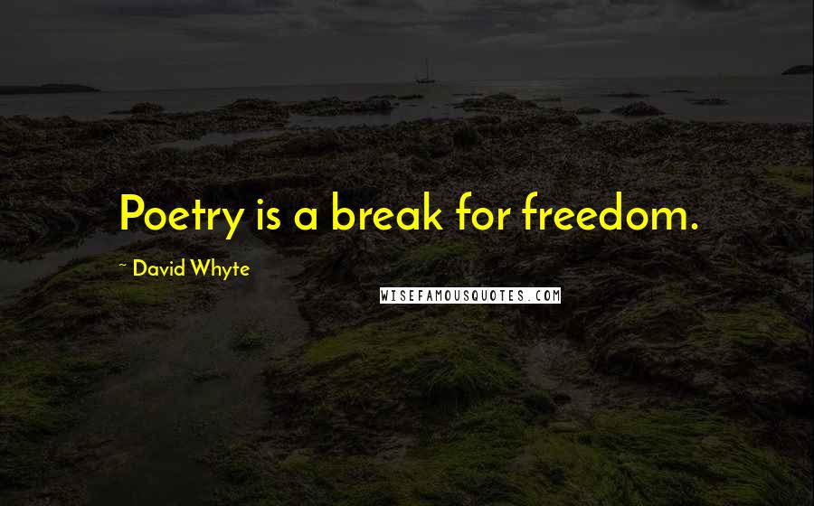 David Whyte Quotes: Poetry is a break for freedom.