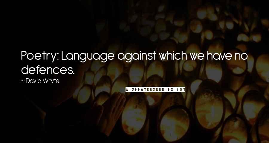 David Whyte Quotes: Poetry: Language against which we have no defences.