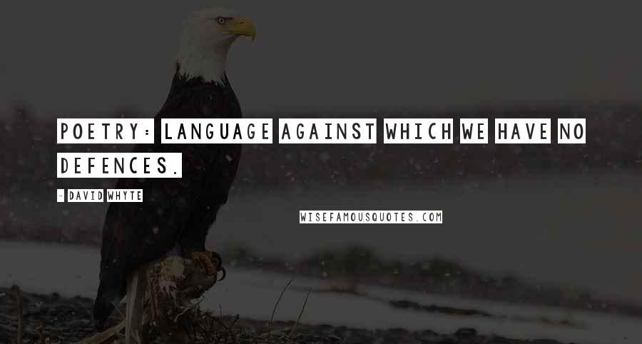 David Whyte Quotes: Poetry: Language against which we have no defences.