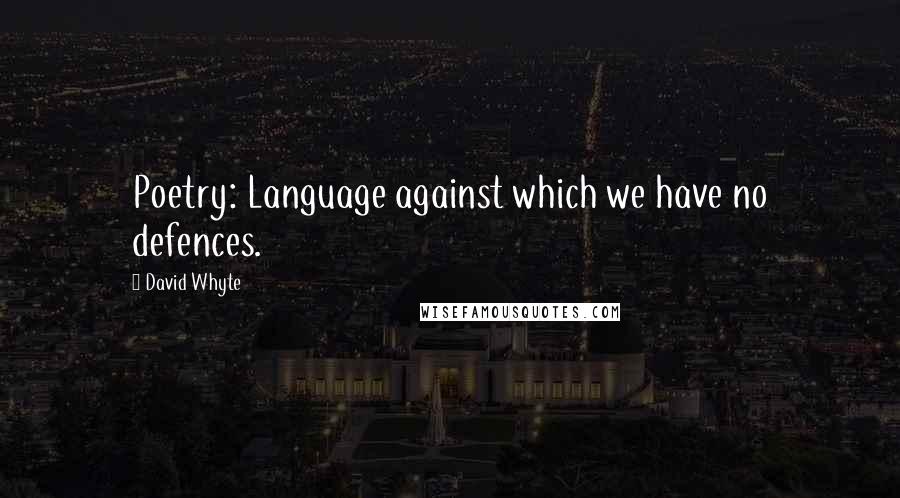 David Whyte Quotes: Poetry: Language against which we have no defences.