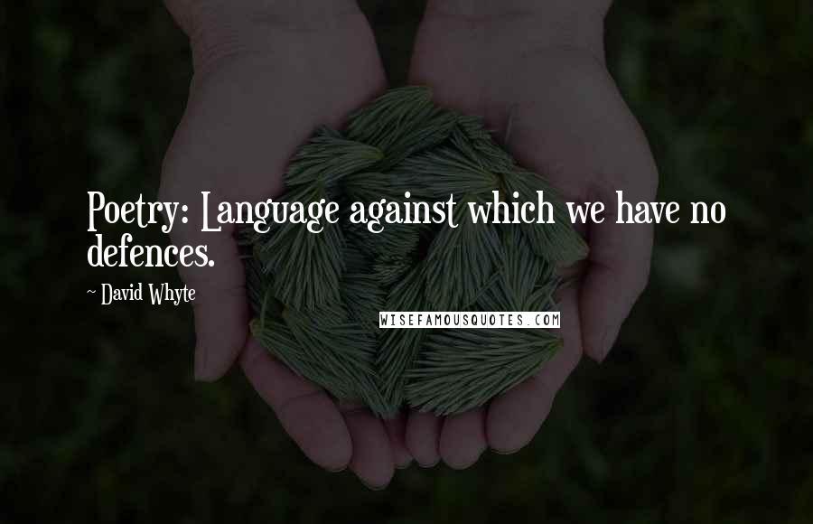 David Whyte Quotes: Poetry: Language against which we have no defences.