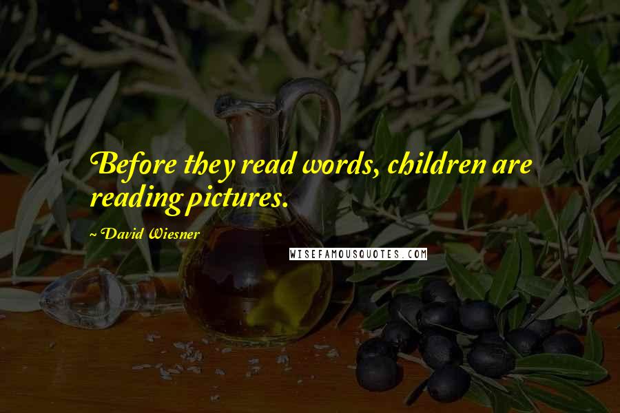 David Wiesner Quotes: Before they read words, children are reading pictures.