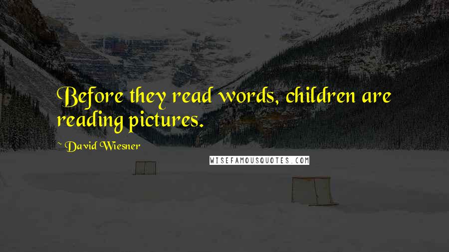 David Wiesner Quotes: Before they read words, children are reading pictures.