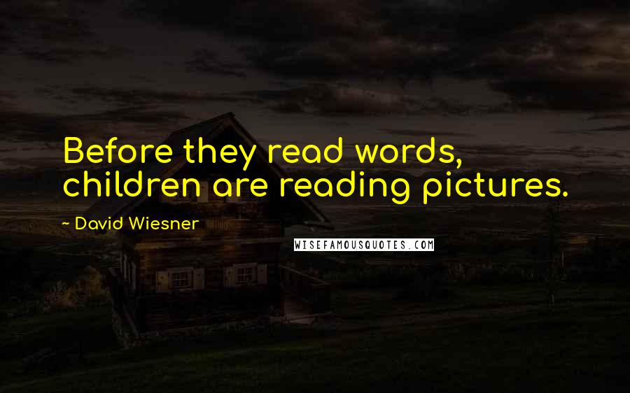 David Wiesner Quotes: Before they read words, children are reading pictures.