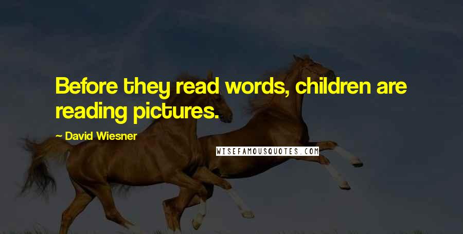 David Wiesner Quotes: Before they read words, children are reading pictures.