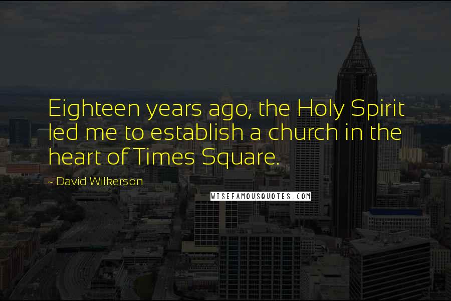 David Wilkerson Quotes: Eighteen years ago, the Holy Spirit led me to establish a church in the heart of Times Square.