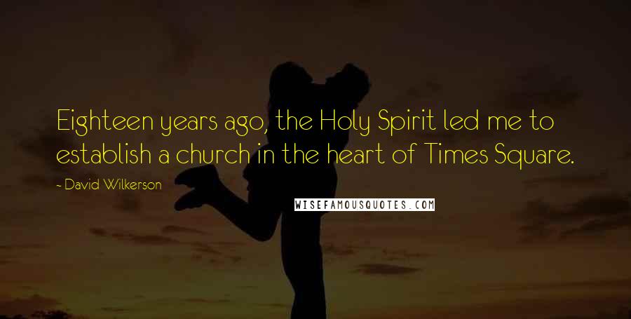 David Wilkerson Quotes: Eighteen years ago, the Holy Spirit led me to establish a church in the heart of Times Square.