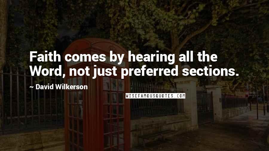 David Wilkerson Quotes: Faith comes by hearing all the Word, not just preferred sections.