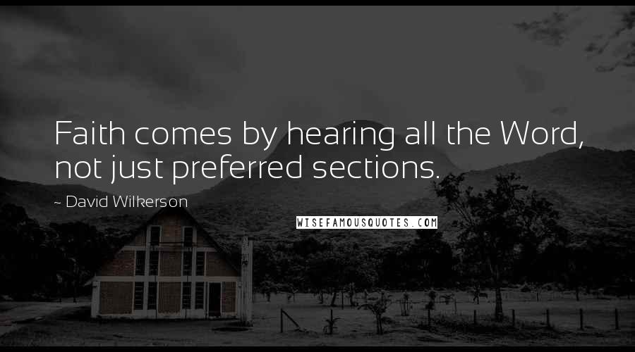 David Wilkerson Quotes: Faith comes by hearing all the Word, not just preferred sections.