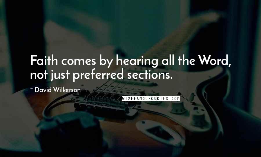 David Wilkerson Quotes: Faith comes by hearing all the Word, not just preferred sections.