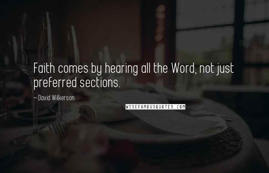 David Wilkerson Quotes: Faith comes by hearing all the Word, not just preferred sections.