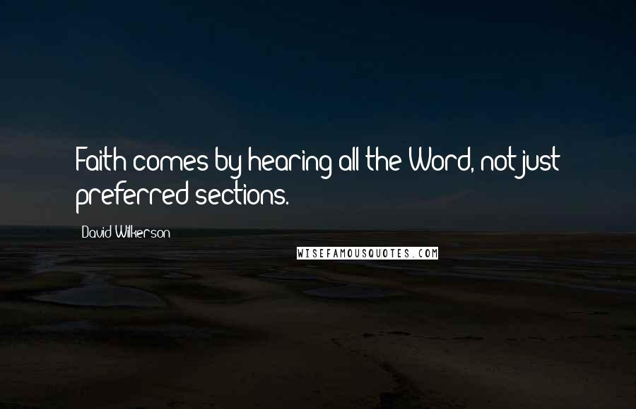 David Wilkerson Quotes: Faith comes by hearing all the Word, not just preferred sections.