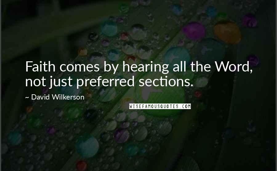 David Wilkerson Quotes: Faith comes by hearing all the Word, not just preferred sections.