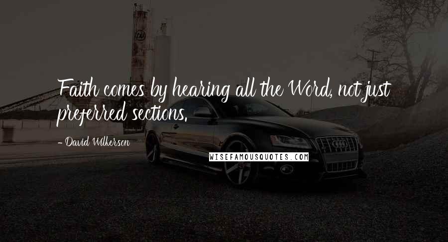 David Wilkerson Quotes: Faith comes by hearing all the Word, not just preferred sections.