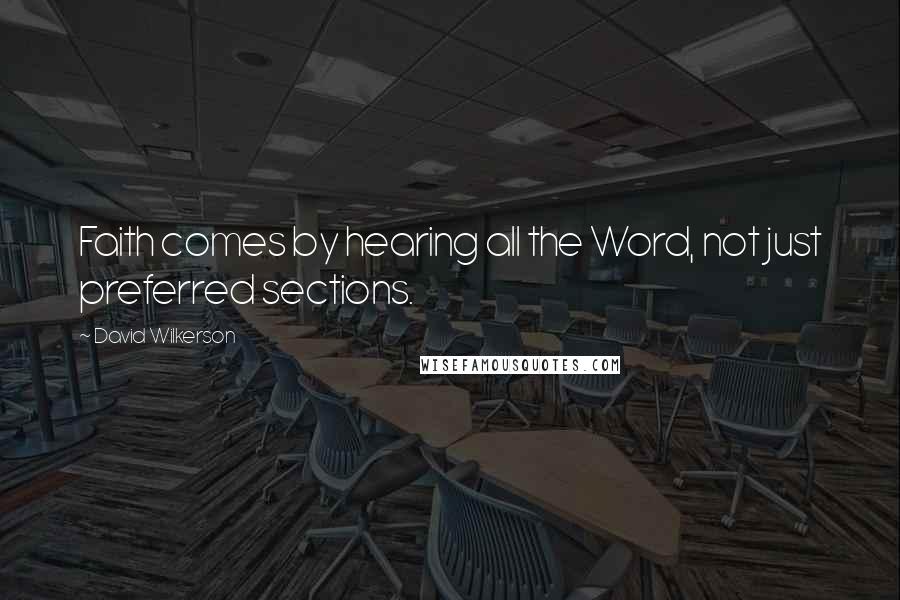 David Wilkerson Quotes: Faith comes by hearing all the Word, not just preferred sections.