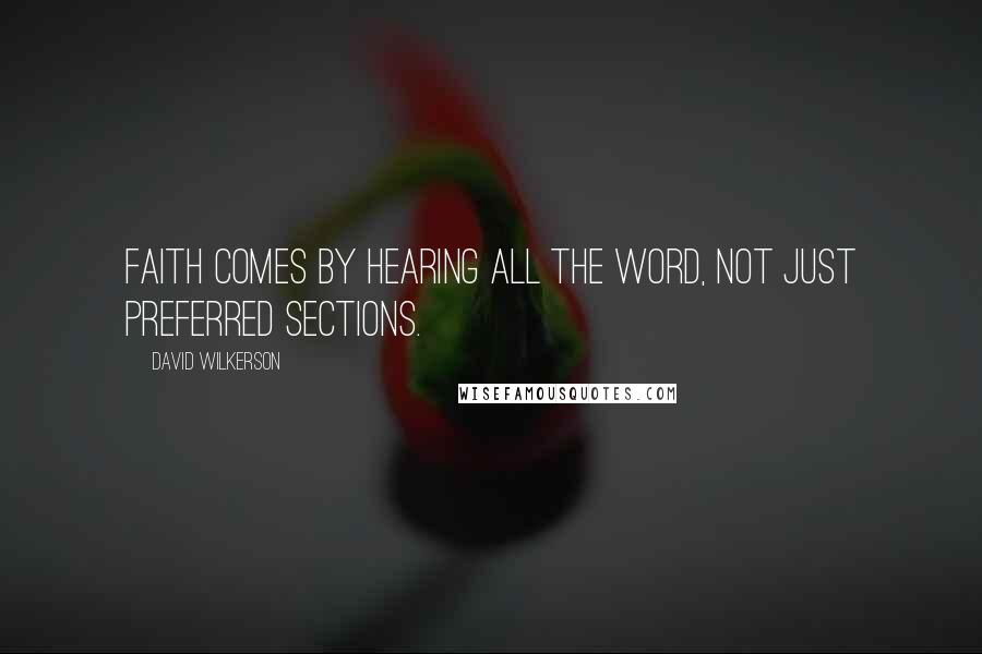 David Wilkerson Quotes: Faith comes by hearing all the Word, not just preferred sections.