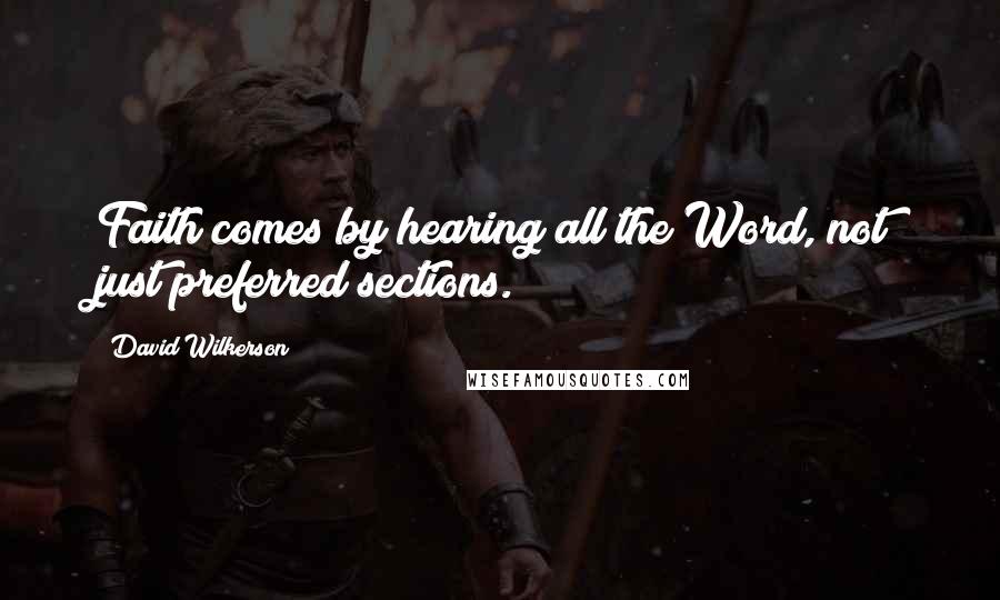 David Wilkerson Quotes: Faith comes by hearing all the Word, not just preferred sections.