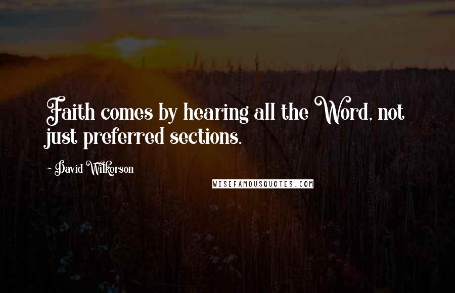 David Wilkerson Quotes: Faith comes by hearing all the Word, not just preferred sections.