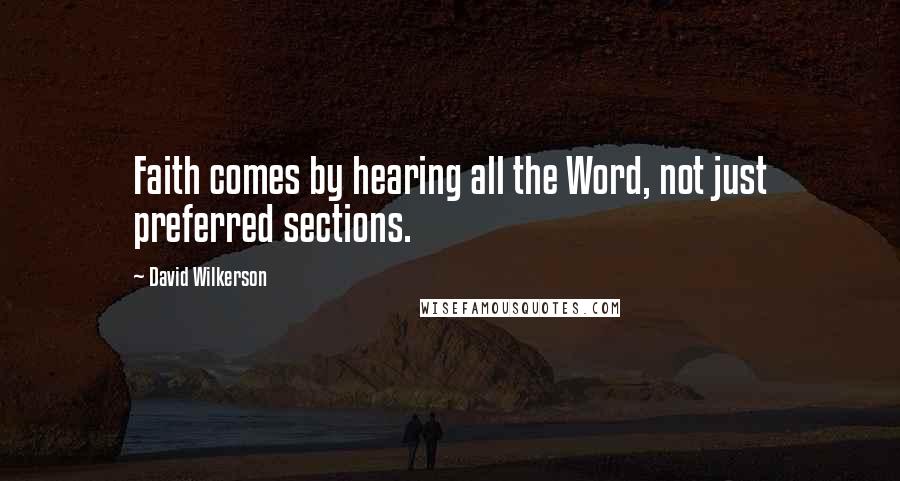 David Wilkerson Quotes: Faith comes by hearing all the Word, not just preferred sections.