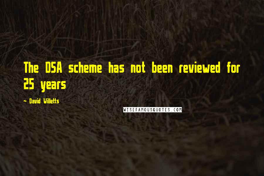 David Willetts Quotes: The DSA scheme has not been reviewed for 25 years