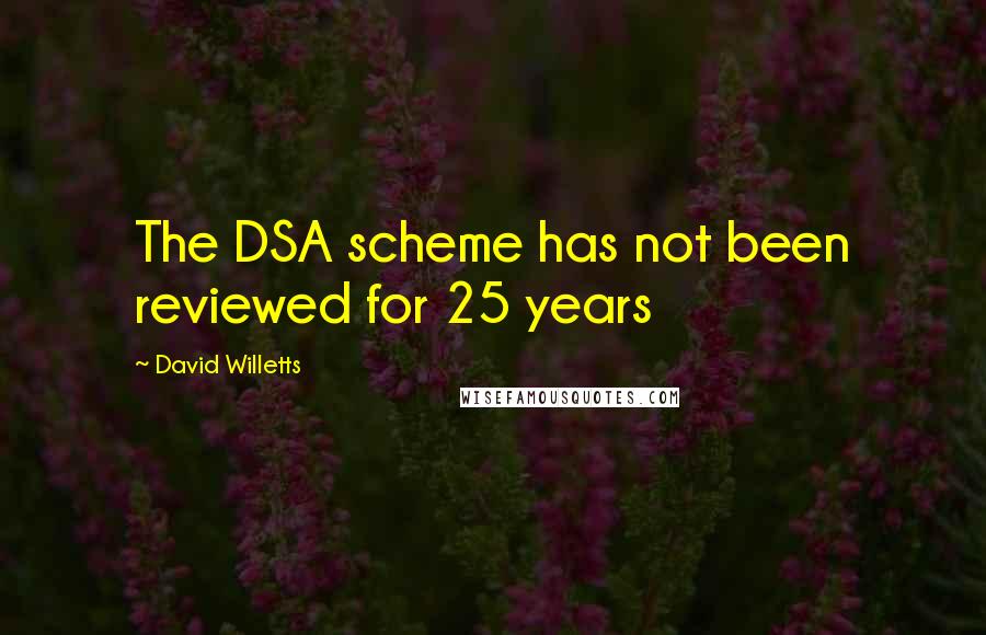 David Willetts Quotes: The DSA scheme has not been reviewed for 25 years