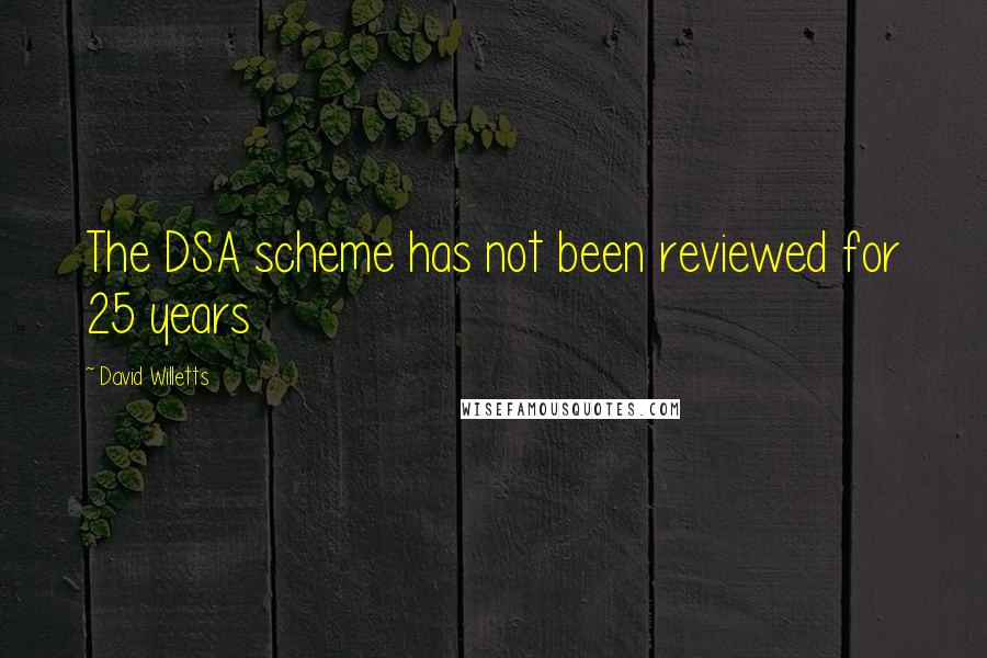 David Willetts Quotes: The DSA scheme has not been reviewed for 25 years