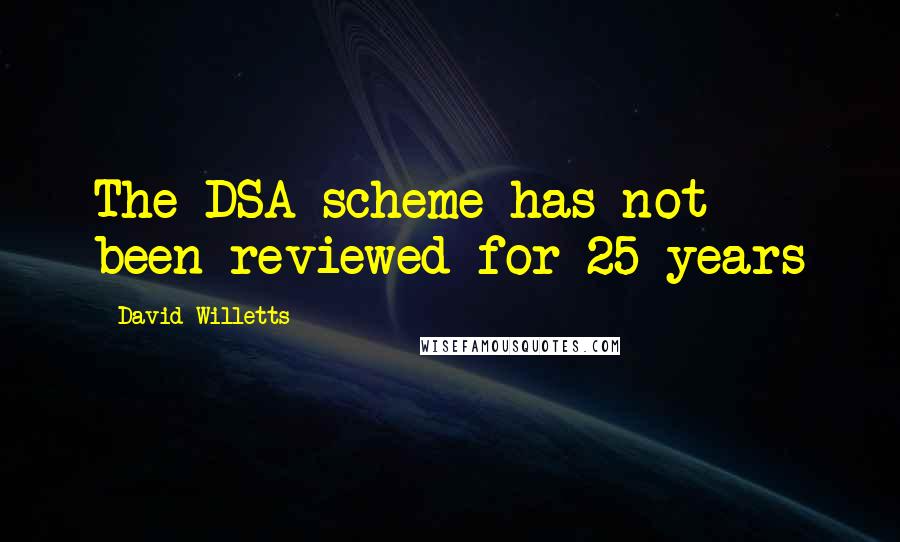David Willetts Quotes: The DSA scheme has not been reviewed for 25 years